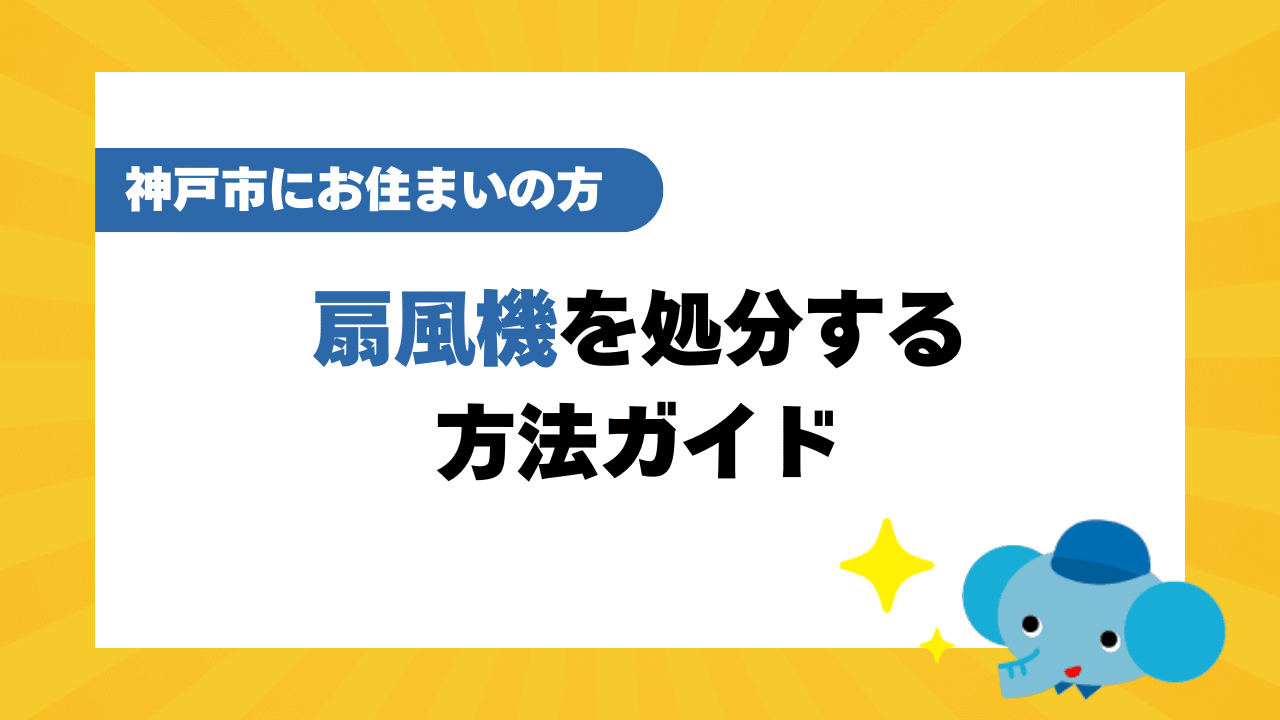 神戸市で扇風機を処分する方法完全ガイド【2025年最新】