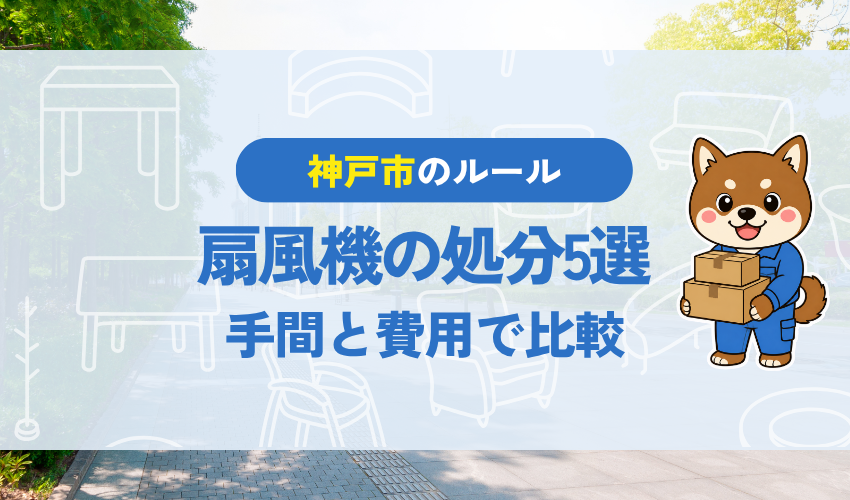 神戸市の扇風機の処分5選|手間と費用で比較